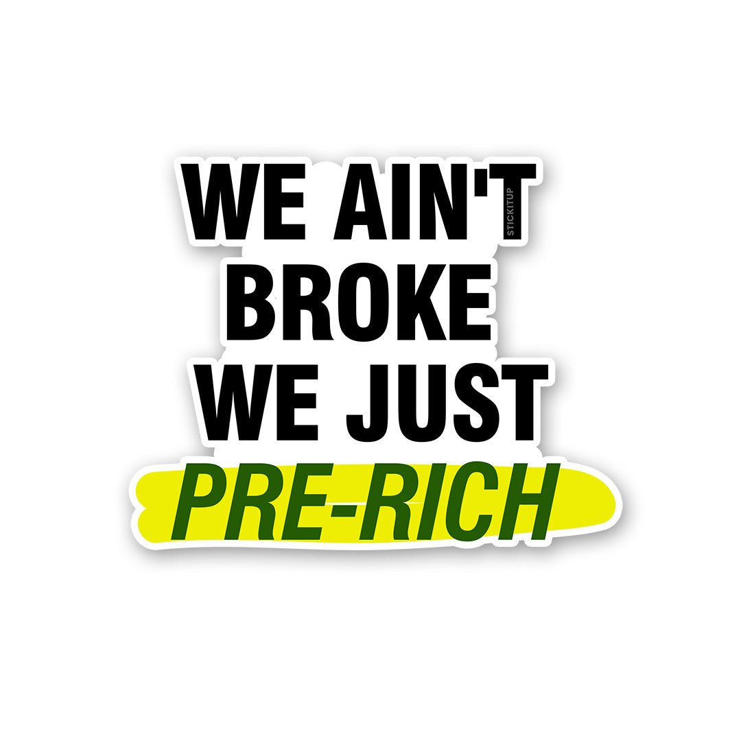 We Ain't Broke We Just Sticker - STICK IT UP