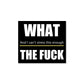 What The Fuck Sticker waterproof vinyl decal for laptop, bike, car & bottle