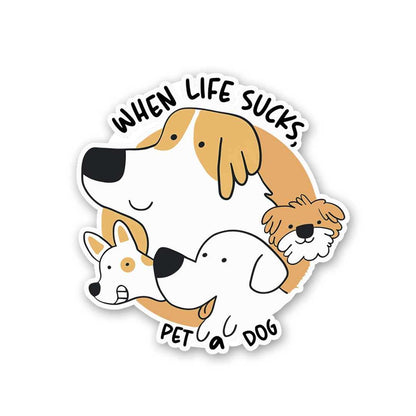 When Life Sucks , Pet A Dog Sticker waterproof vinyl decal for laptop, bike, car & bottle