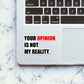 Your Opinion Is Not My Reality Sticker waterproof vinyl decal for laptop, bike, car & bottle