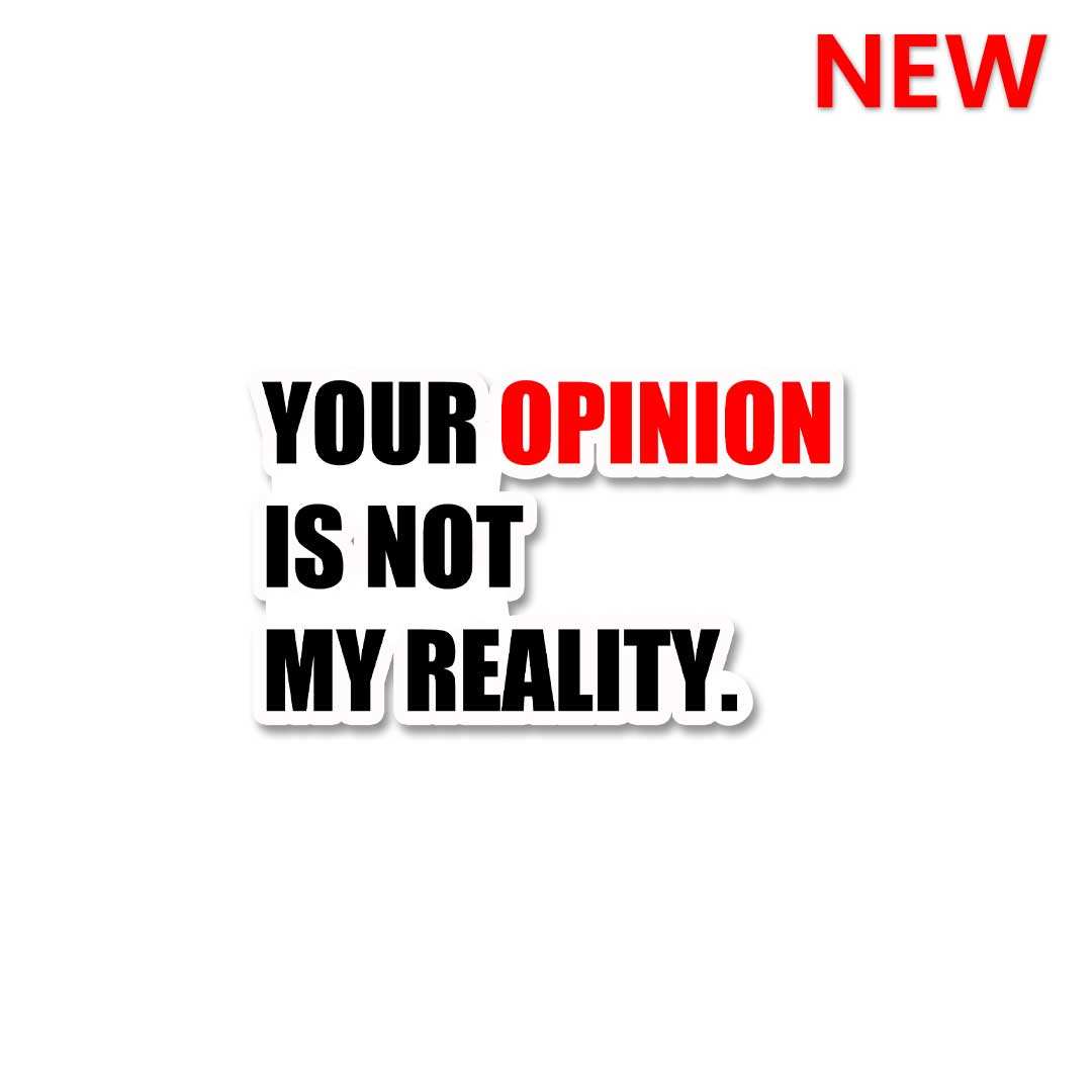 Your Opinion Is Not My Reality Sticker - Stickers | STICK IT UP