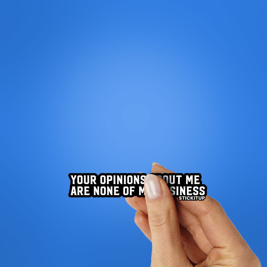 Your Opinions About Me Sticker - STICK IT UP