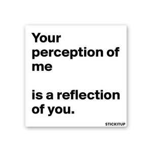 YOUR PERCEPTION OF ME IS REFLECTION OF YOU Sticker waterproof vinyl decal for laptop, bike, car & bottle