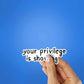 Your Privilege Is Showing Sticker waterproof vinyl decal for laptop, bike, car & bottle