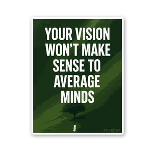 Your Vision Won't Make Sense To Average Minds Sticker - STICK IT UP