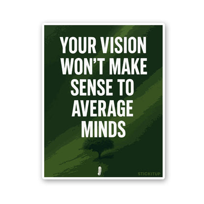 Your Vision Won't Make Sense To Average Minds Sticker - STICK IT UP