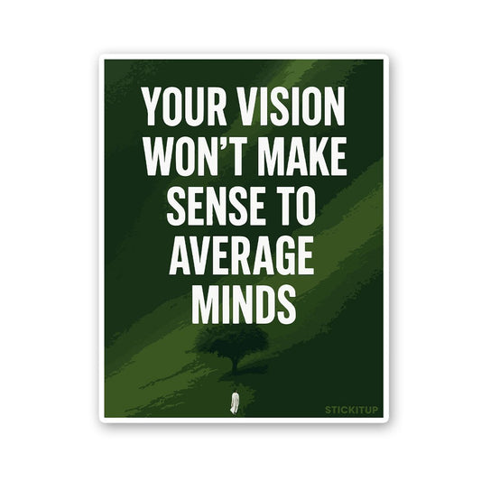 Your Vision Won't Make Sense To Average Minds Sticker - STICK IT UP