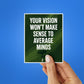 Your Vision Won't Make Sense To Average Minds Sticker waterproof vinyl decal for laptop, bike, car & bottle