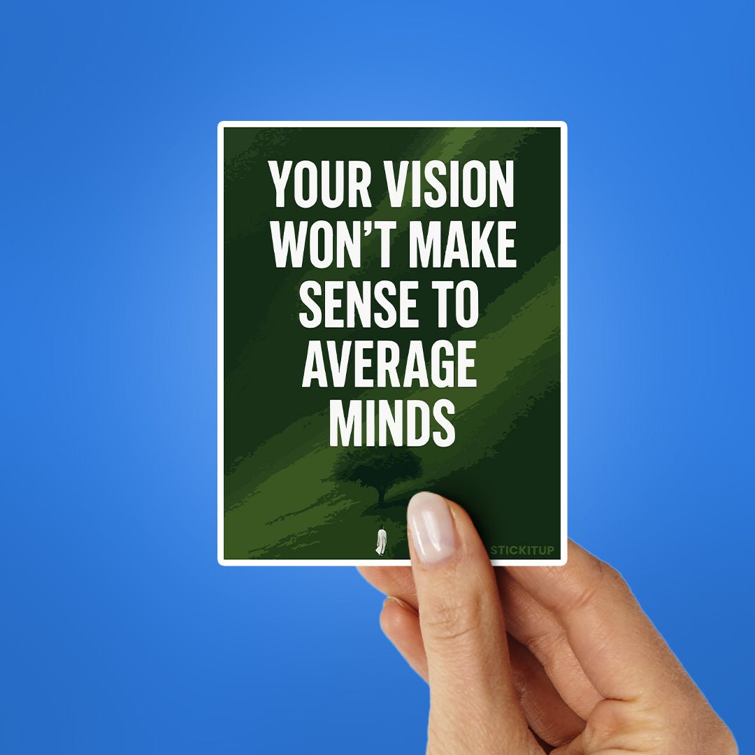 Your Vision Won't Make Sense To Average Minds Sticker - STICK IT UP