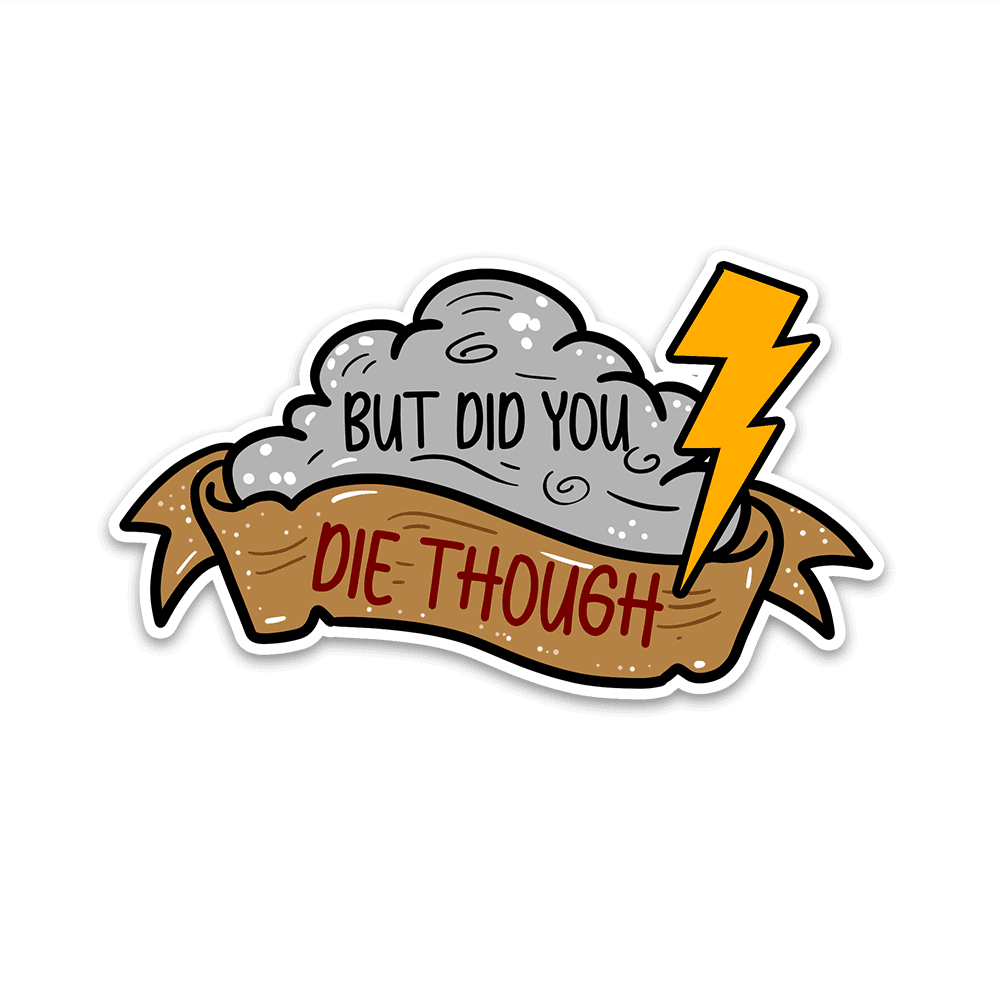 Did you die though? Bumper Sticker waterproof vinyl decal for laptop, bike, car & bottle