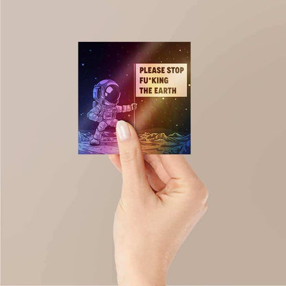 Please Stop Fucking The Earth Holographic Stickers | STICK IT UP