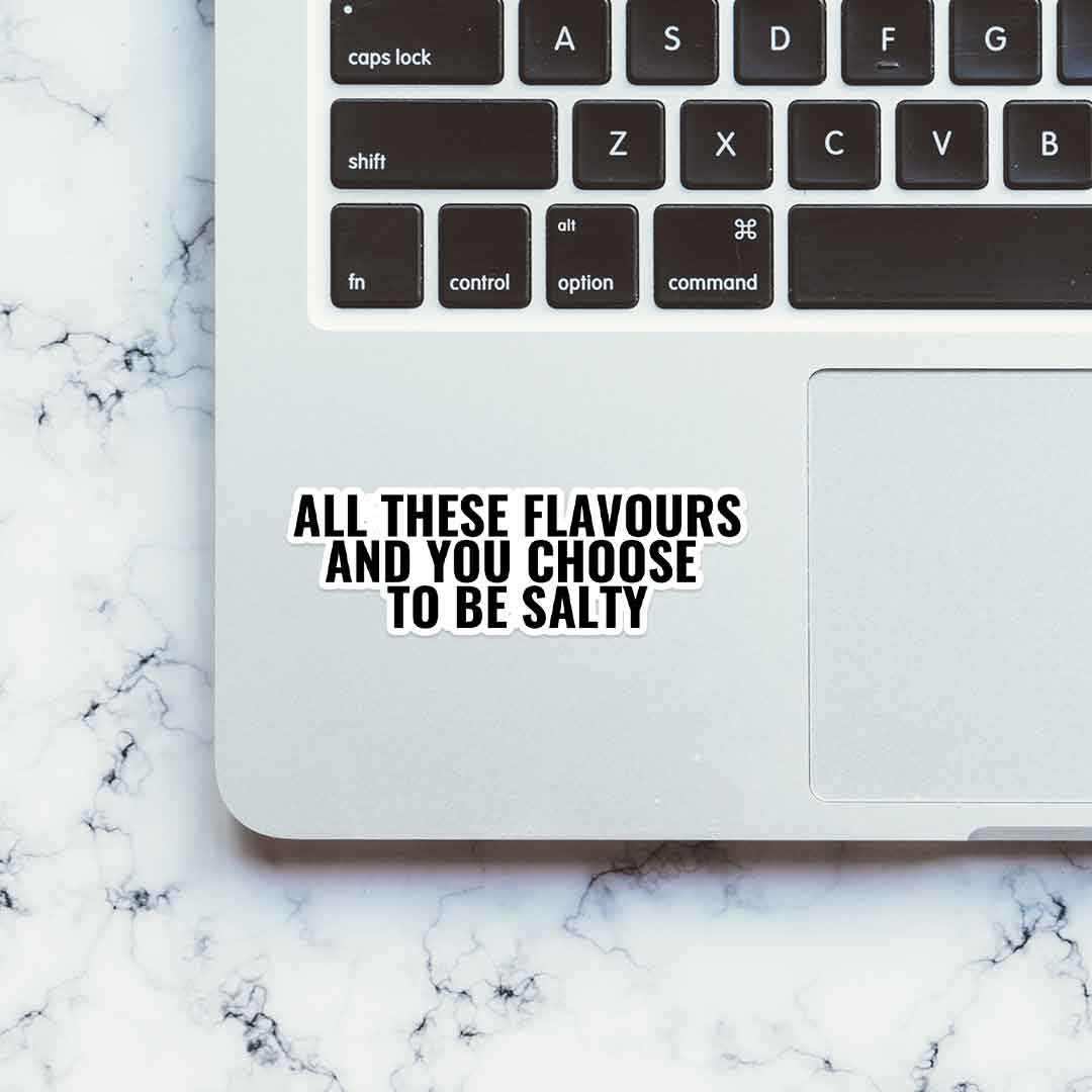 All these flavours & you choose to be salty sticker | STICK IT UP