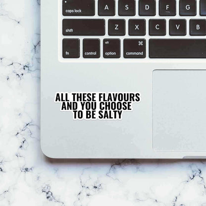 All these flavours & you choose to be salty sticker | STICK IT UP