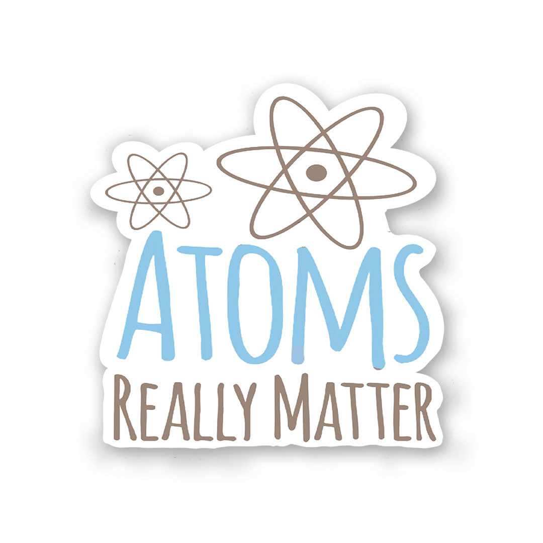 Atoms Really Matter Sticker | STICK IT UP