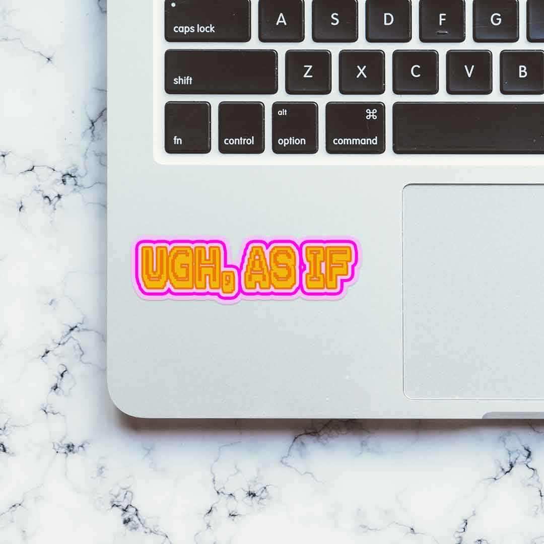 UGH, AS IF Sticker | STICK IT UP