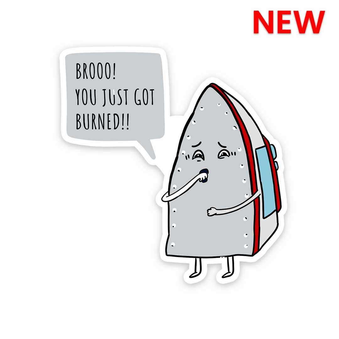 Broo you just got burned Sticker | STICK IT UP