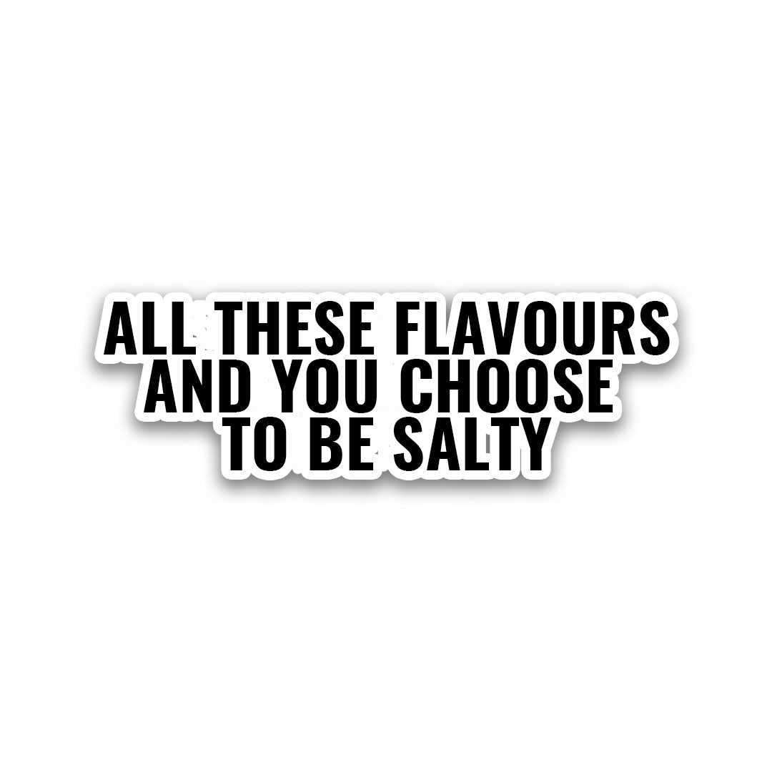 All these flavours & you choose to be salty sticker - Stickers | STICK IT UP