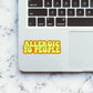 Allergic to people Sticker waterproof vinyl decal for laptop, bike, car & bottle