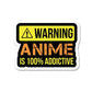 Anime is 100% Addictive Sticker waterproof vinyl decal for laptop, bike, car & bottle