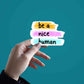 Be a nice human Sticker waterproof vinyl decal for laptop, bike, car & bottle