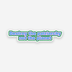 Destroy the Patriarchy not the planet sticker waterproof vinyl decal for laptop, bike, car & bottle