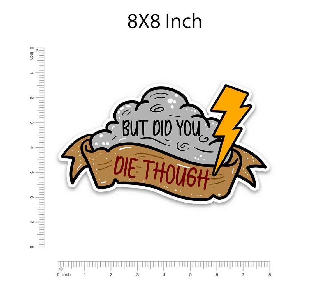 Did you die though? Bumper Sticker waterproof vinyl decal for laptop, bike, car & bottle