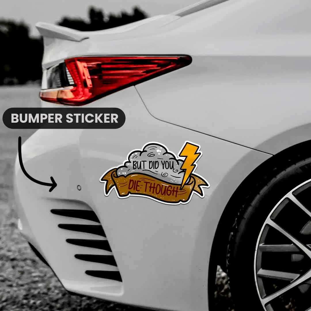 Did you die though? Bumper Sticker waterproof vinyl decal for laptop, bike, car & bottle