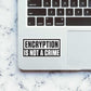 ENCRYPTION is not a crime Sticker waterproof vinyl decal for laptop, bike, car & bottle