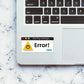 Error! Sticker waterproof vinyl decal for laptop, bike, car & bottle