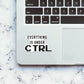 Every Thing Is Under CTRL Sticker waterproof vinyl decal for laptop, bike, car & bottle