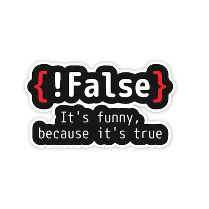 {!False} It's Funny because its true Sticker waterproof vinyl decal for laptop, bike, car & bottle