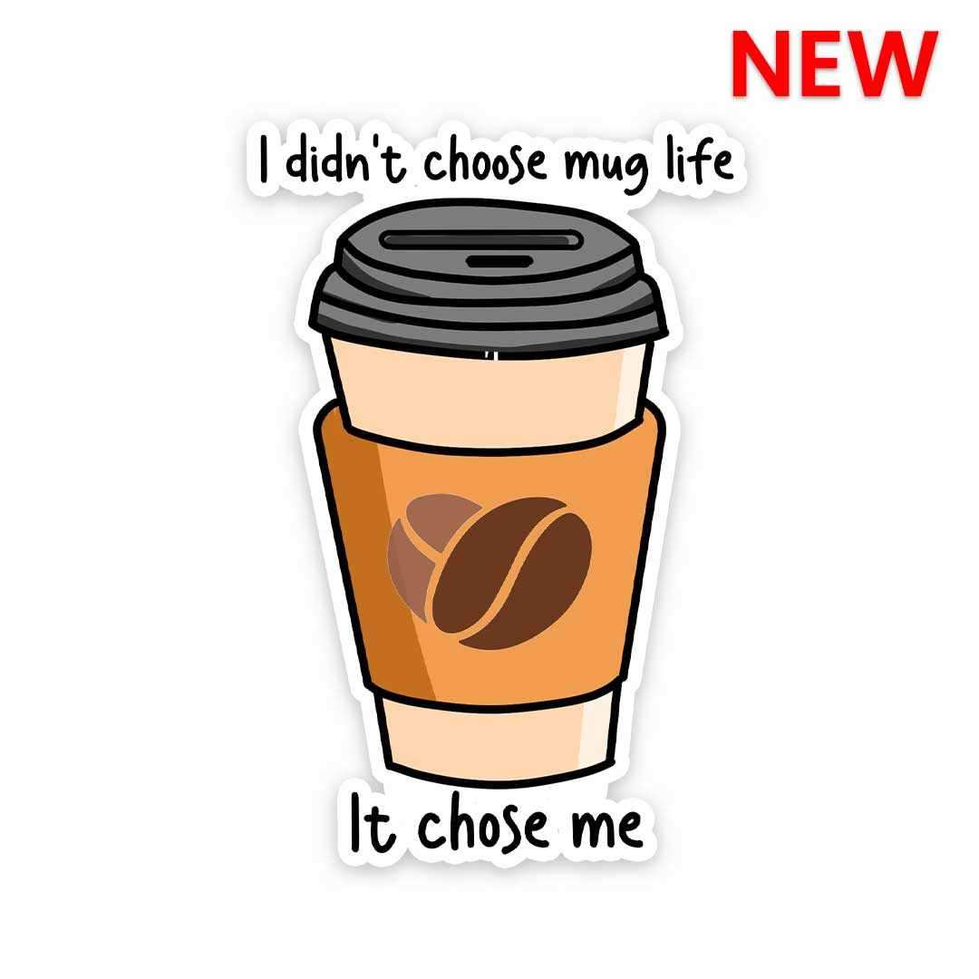 I didn't choose mug life Sticker - Stickers | STICK IT UP