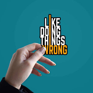 I Like Doing Things Wrong Sticker waterproof vinyl decal for laptop, bike, car & bottle