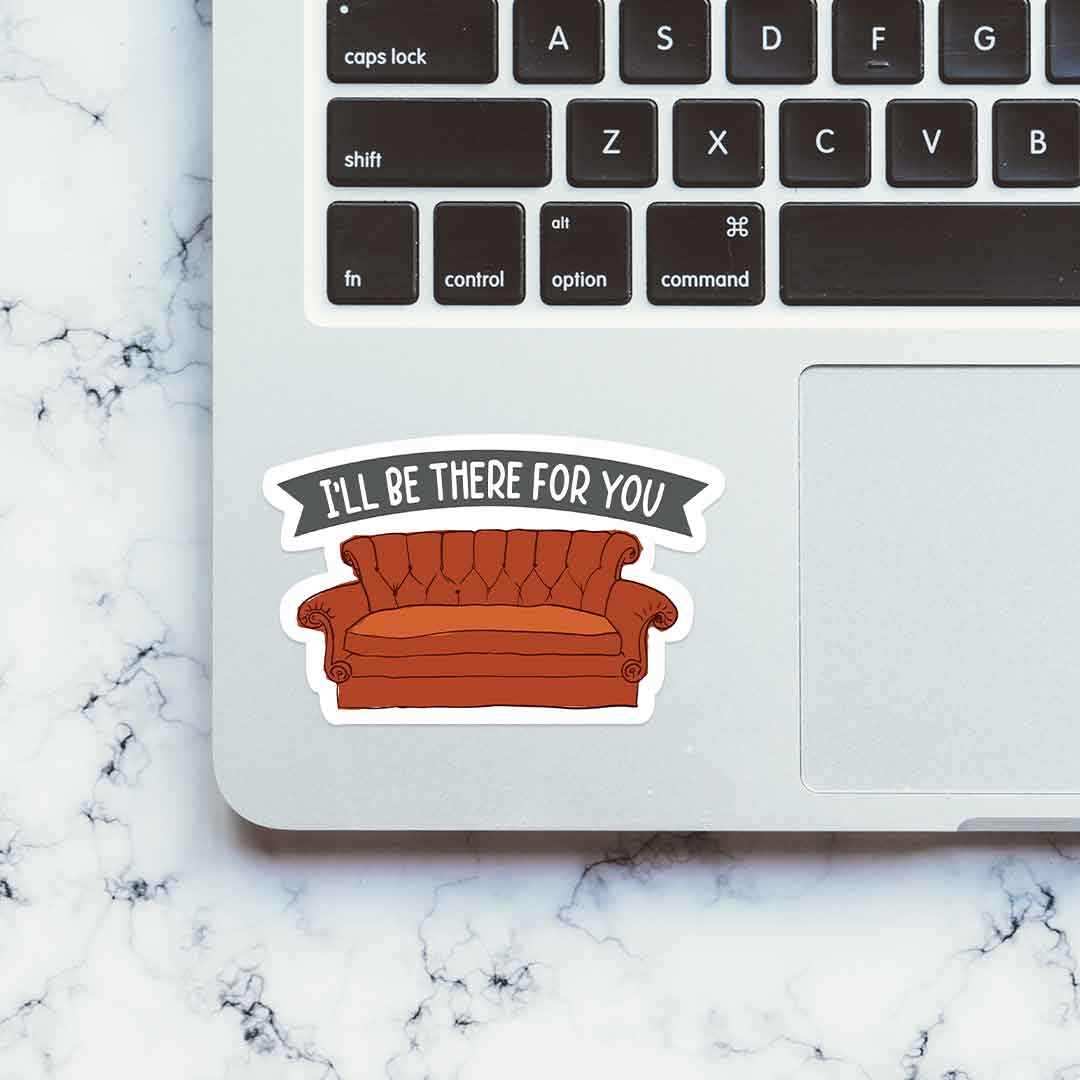 I'll be there for you Sticker waterproof vinyl decal for laptop, bike, car & bottle