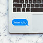 Kem Cho sticker waterproof vinyl decal for laptop, bike, car & bottle
