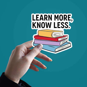 Learn More, Know Less Sticker waterproof vinyl decal for laptop, bike, car & bottle