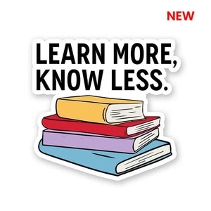 Learn More, Know Less Sticker waterproof vinyl decal for laptop, bike, car & bottle