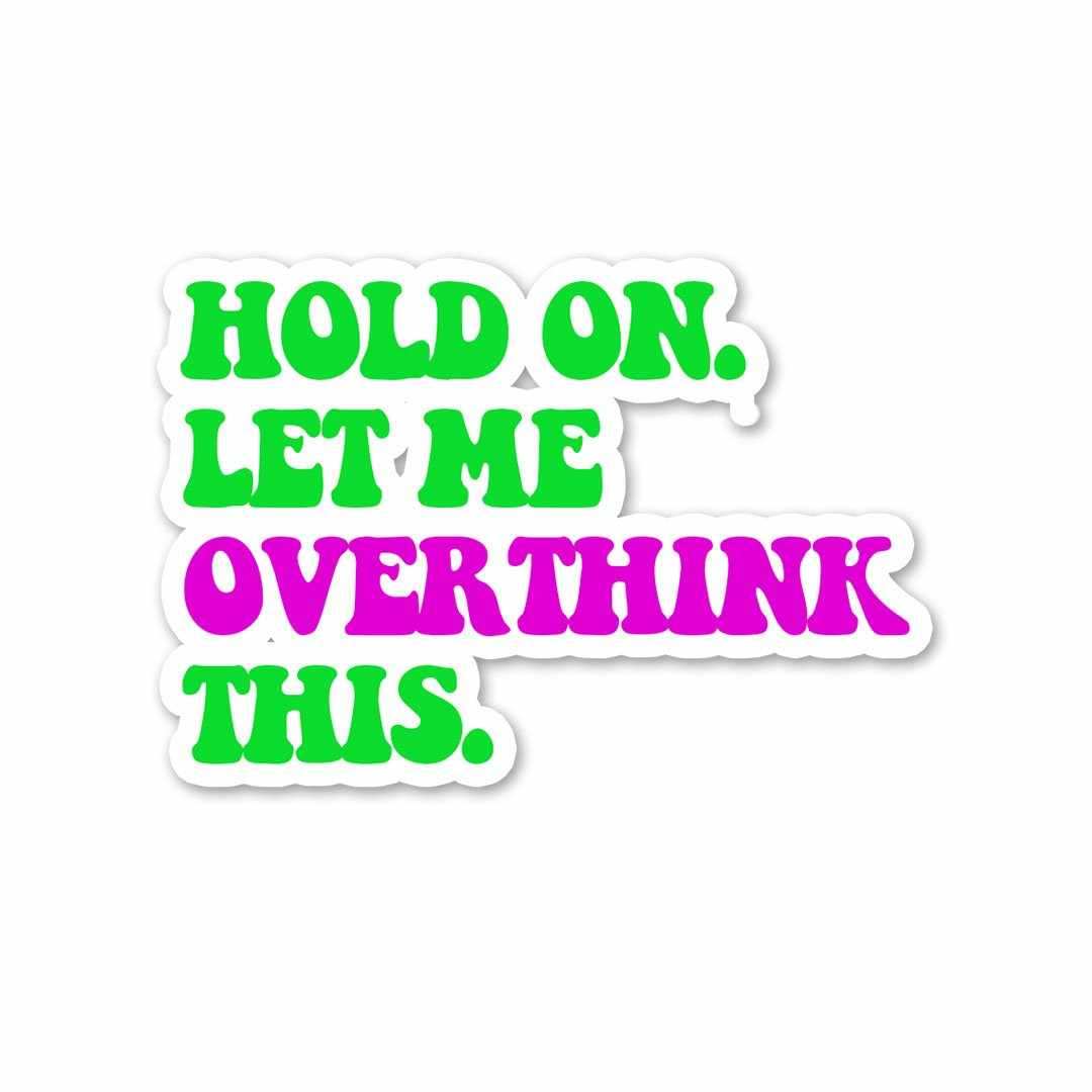 Let me overthink it. Sticker - Stickers | STICK IT UP