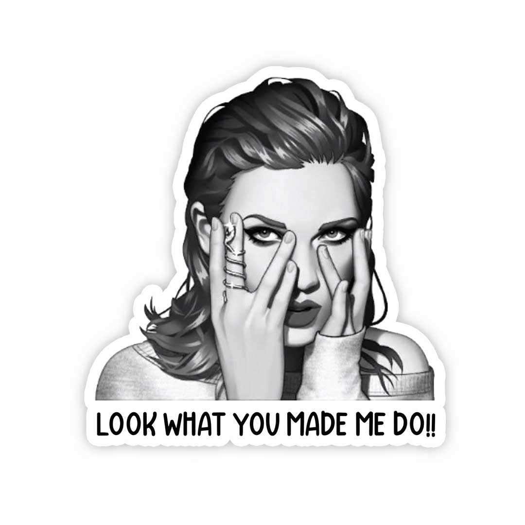 Look What You Made Me Do!! Sticker waterproof vinyl decal for laptop, bike, car & bottle