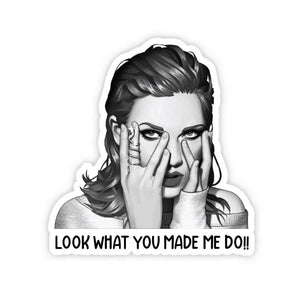 Look What You Made Me Do!! Sticker waterproof vinyl decal for laptop, bike, car & bottle