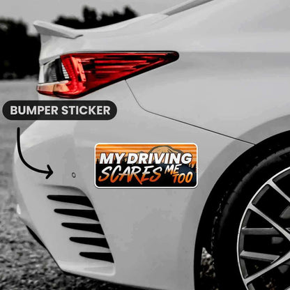 MY DRIVING SCARES ME TOO Bumper Sticker - STICK IT UP