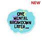 One Mental Breakdown Away Sticker waterproof vinyl decal for laptop, bike, car & bottle