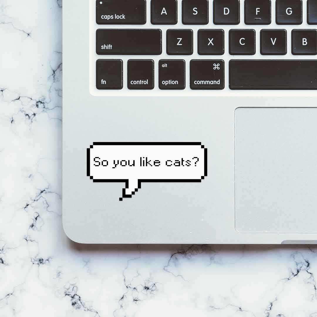 So you like cats? Sticker waterproof vinyl decal for laptop, bike, car & bottle