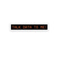 TALK DATA TO ME Sticker waterproof vinyl decal for laptop, bike, car & bottle
