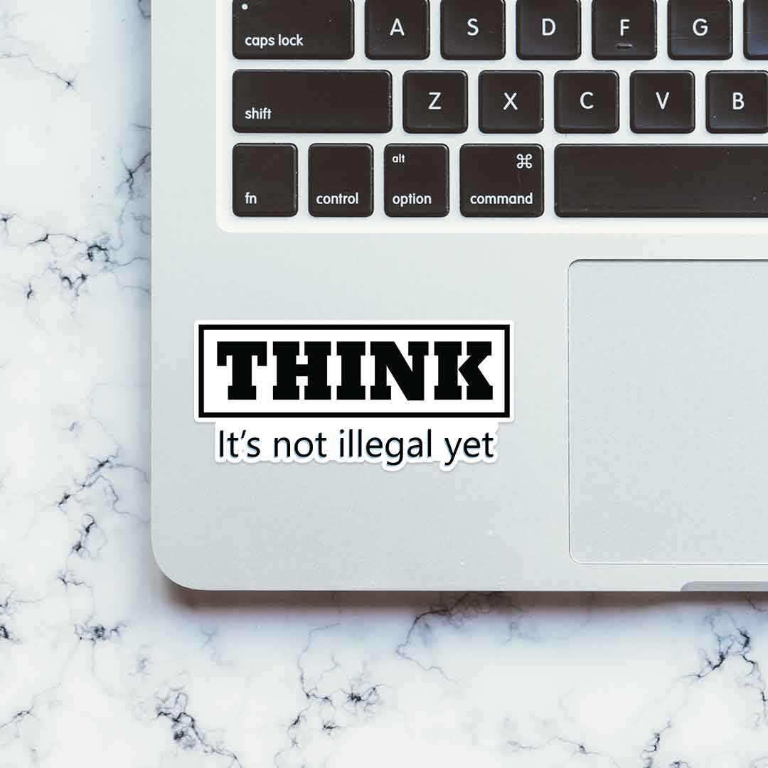 THINK - It's not illegal yet Sticker waterproof vinyl decal for laptop, bike, car & bottle