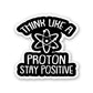 Think Like A Proton Sticker waterproof vinyl decal for laptop, bike, car & bottle