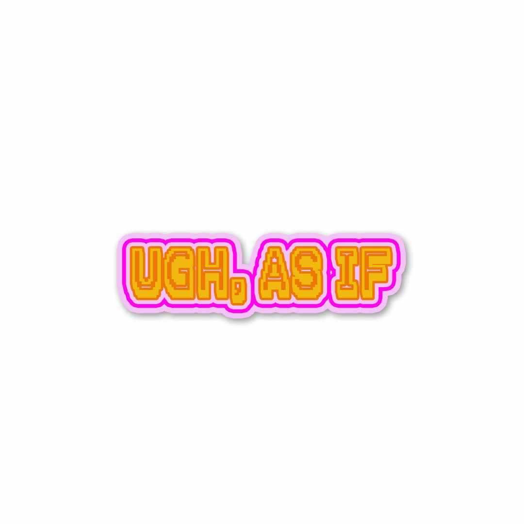 UGH, AS IF Sticker - Stickers | STICK IT UP