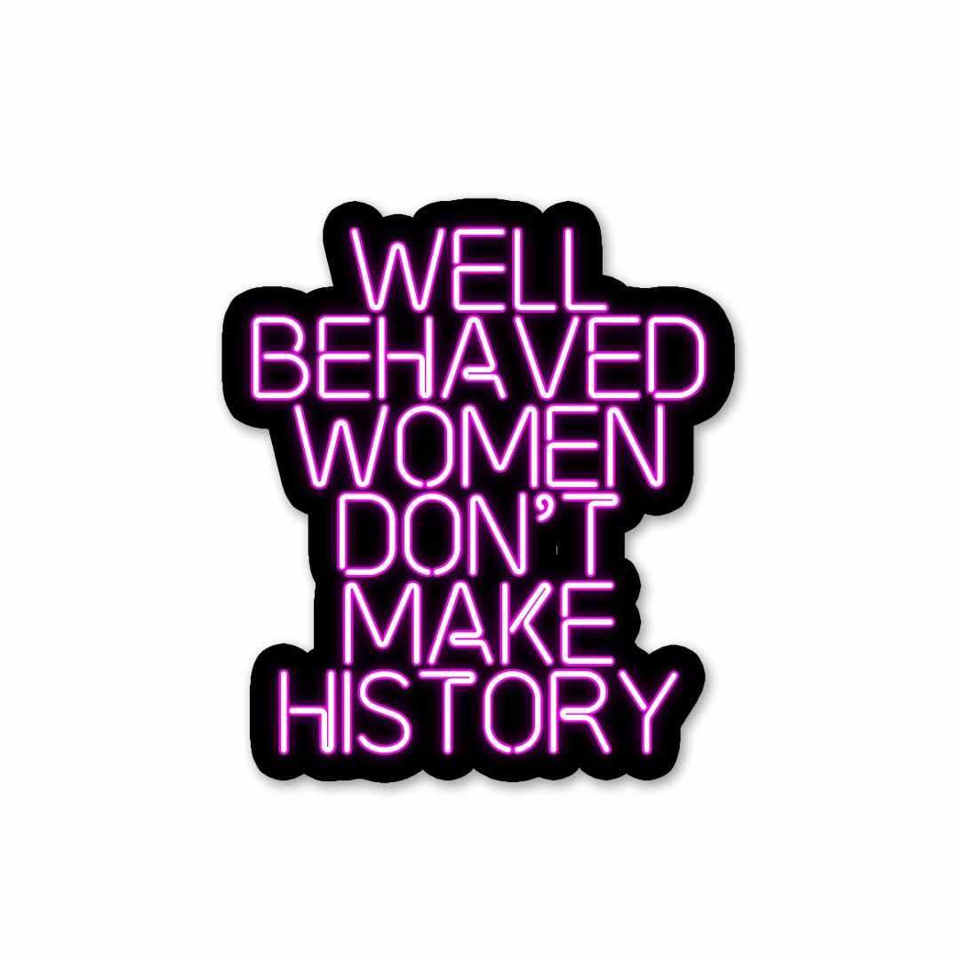 Well behaved women don't make history Sticker - Stickers | STICK IT UP