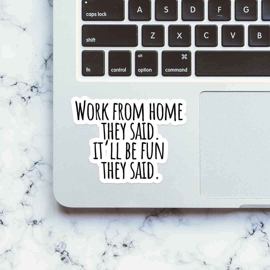 Work From Home they said Sticker waterproof vinyl decal for laptop, bike, car & bottle