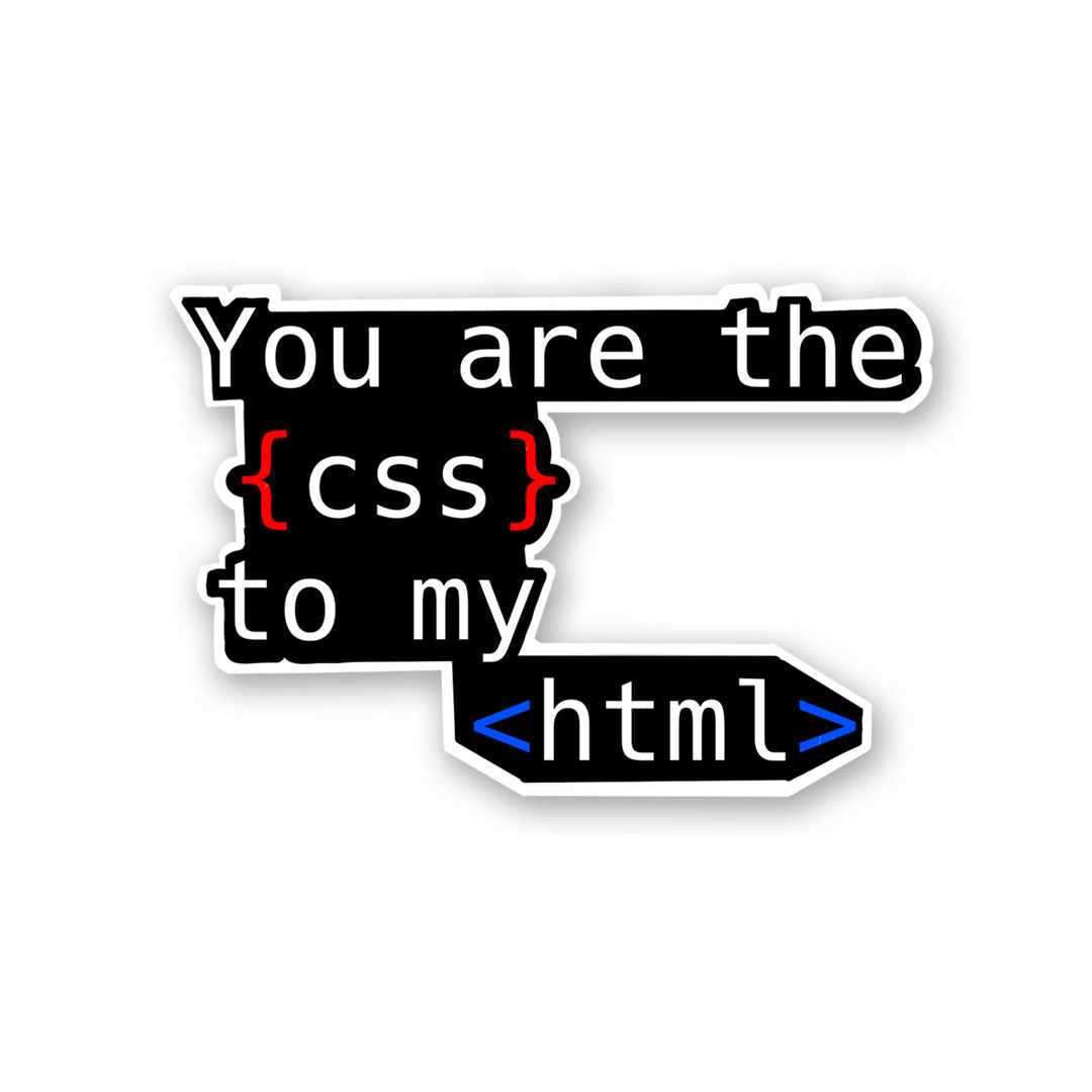 you are the css to my html Sticker waterproof vinyl decal for laptop, bike, car & bottle